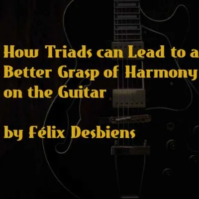 How triads can lead to a better grasp of harmony on the guitar
