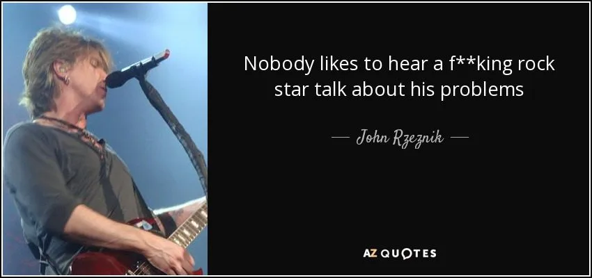 quote nobody likes to hear a f-king rock star talk about his problems john rzeznik